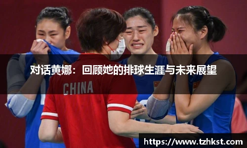 对话黄娜：回顾她的排球生涯与未来展望