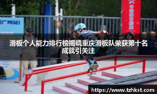 滑板个人能力排行榜揭晓重庆滑板队荣获第十名成就引关注