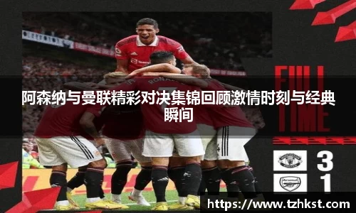 阿森纳与曼联精彩对决集锦回顾激情时刻与经典瞬间