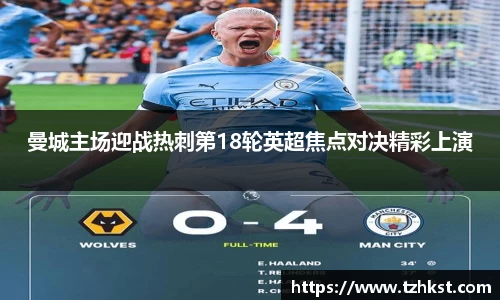 曼城主场迎战热刺第18轮英超焦点对决精彩上演